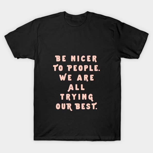 Be Nicer to People We Are All Trying Our Best by The Motivated Type in Black and PInk T-Shirt by MotivatedType